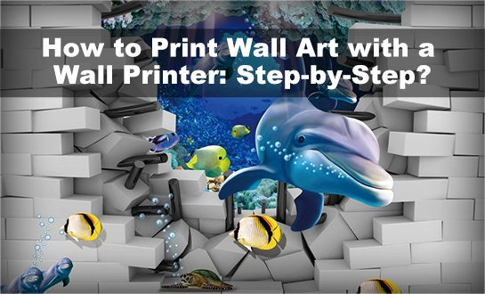 How to Print Wall Art with a Wall Printer: Step-by-Step?
